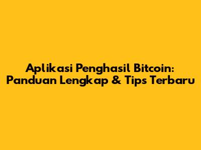 Aplikasi Penghasil Bitcoin: Panduan Lengkap & Tips Terbaru