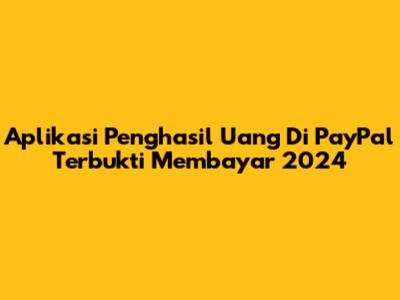 Aplikasi Penghasil Uang Di PayPal Terbukti Membayar 2024