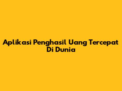 Aplikasi Penghasil Uang Tercepat Di Dunia