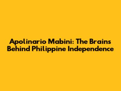 Apolinario Mabini: The Brains Behind Philippine Independence