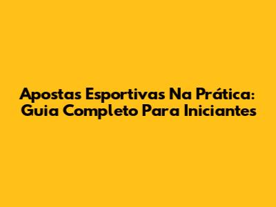 Apostas Esportivas Na Prática: Guia Completo Para Iniciantes