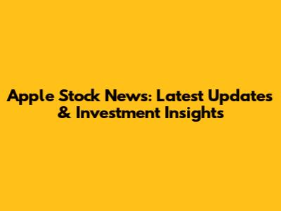 Apple Stock News: Latest Updates & Investment Insights