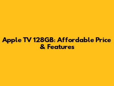 Apple TV 128GB: Affordable Price & Features