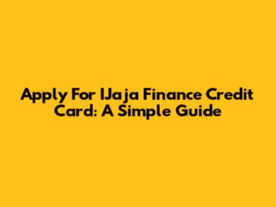 Apply For IJaja Finance Credit Card: A Simple Guide