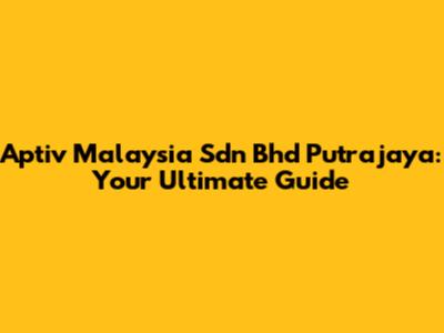 Aptiv Malaysia Sdn Bhd Putrajaya: Your Ultimate Guide