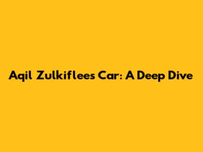 Aqil Zulkiflee's Car: A Deep Dive