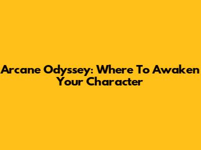 Arcane Odyssey: Where To Awaken Your Character