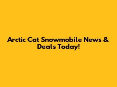 Arctic Cat Snowmobile News & Deals Today!