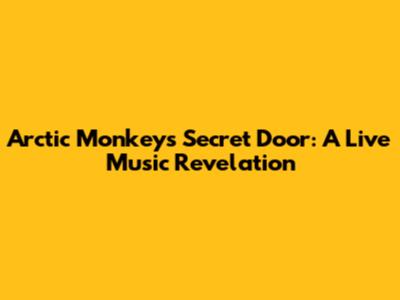 Arctic Monkeys' Secret Door: A Live Music Revelation
