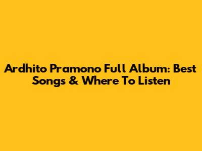 Ardhito Pramono Full Album: Best Songs & Where To Listen