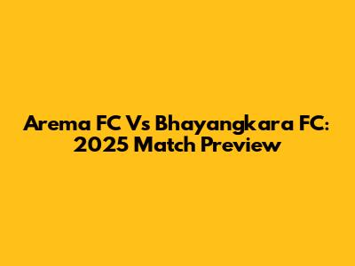 Arema FC Vs Bhayangkara FC: 2025 Match Preview
