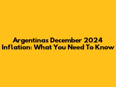 Argentina's December 2024 Inflation: What You Need To Know