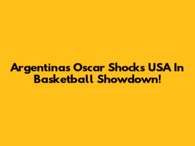 Argentina's Oscar Shocks USA In Basketball Showdown!