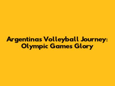 Argentina's Volleyball Journey: Olympic Games Glory