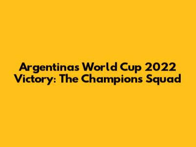 Argentina's World Cup 2022 Victory: The Champions' Squad