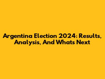 Argentina Election 2024: Results, Analysis, And What's Next