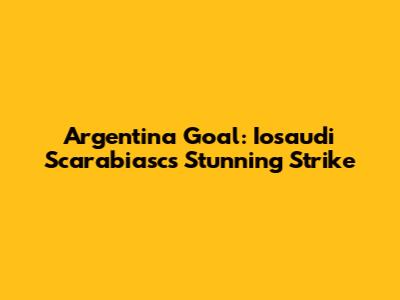 Argentina Goal: Iosaudi Scarabiasc's Stunning Strike