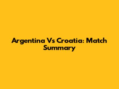 Argentina Vs Croatia: Match Summary