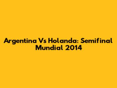 Argentina Vs Holanda: Semifinal Mundial 2014