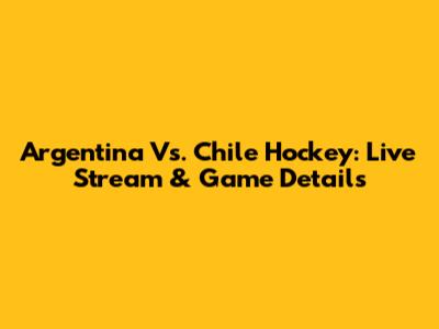 Argentina Vs. Chile Hockey: Live Stream & Game Details