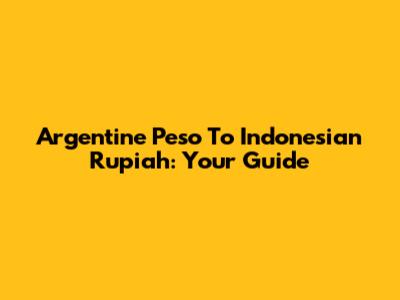 Argentine Peso To Indonesian Rupiah: Your Guide