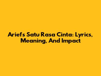 Arief's 'Satu Rasa Cinta': Lyrics, Meaning, And Impact