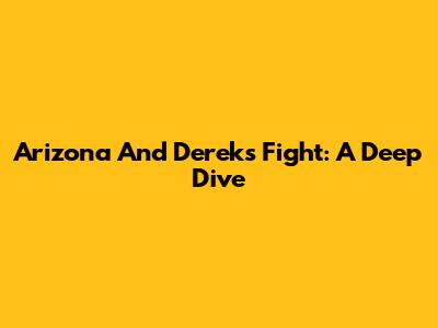 Arizona And Derek's Fight: A Deep Dive