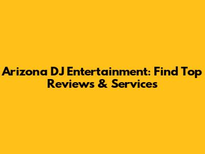 Arizona DJ Entertainment: Find Top Reviews & Services