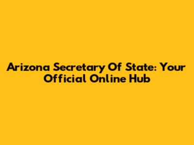 Arizona Secretary Of State: Your Official Online Hub