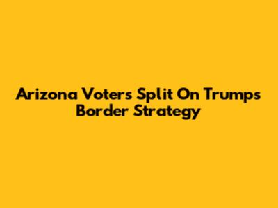 Arizona Voters Split On Trump's Border Strategy