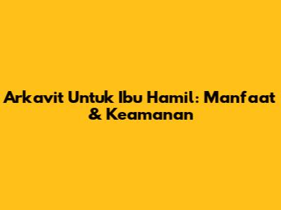 Arkavit Untuk Ibu Hamil: Manfaat & Keamanan