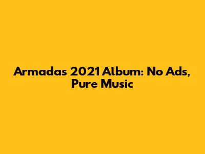 Armada's 2021 Album: No Ads, Pure Music