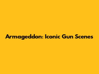 Armageddon: Iconic Gun Scenes
