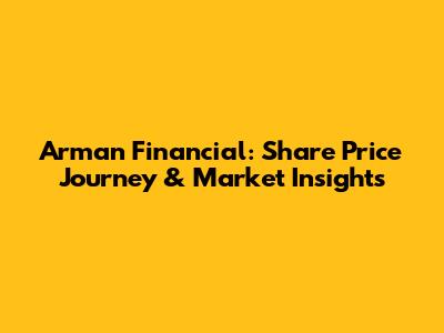Arman Financial: Share Price Journey & Market Insights