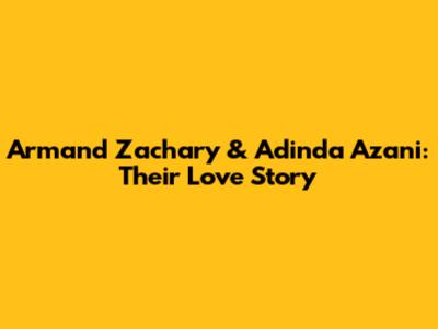 Armand Zachary & Adinda Azani: Their Love Story