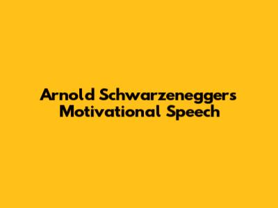Arnold Schwarzenegger's Motivational Speech