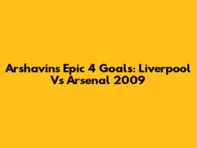 Arshavin's Epic 4 Goals: Liverpool Vs Arsenal 2009