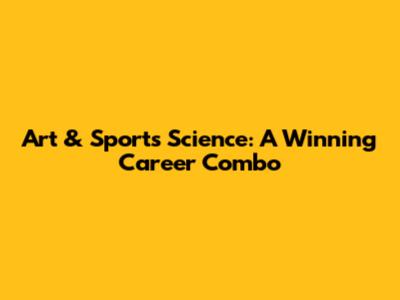Art & Sports Science: A Winning Career Combo
