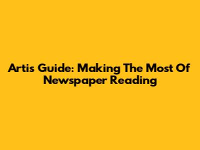 Arti's Guide: Making The Most Of Newspaper Reading