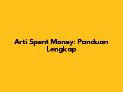 Arti "Spent Money": Panduan Lengkap