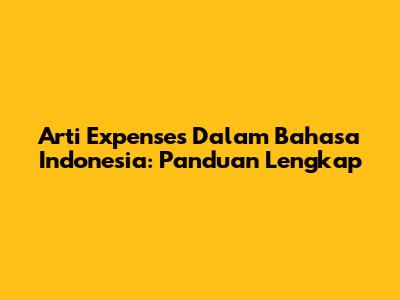Arti 'Expenses' Dalam Bahasa Indonesia: Panduan Lengkap