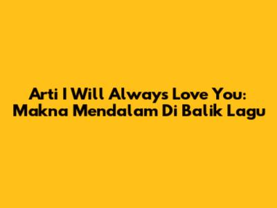 Arti 'I Will Always Love You': Makna Mendalam Di Balik Lagu