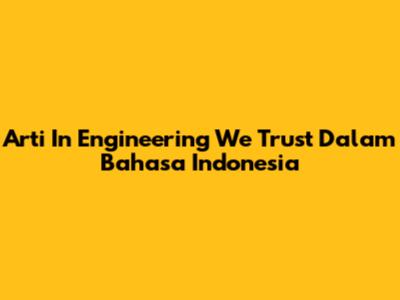 Arti 'In Engineering We Trust' Dalam Bahasa Indonesia