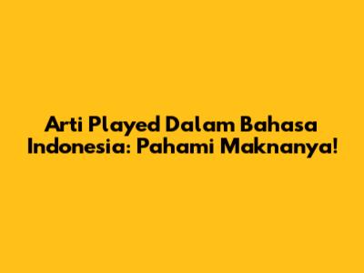 Arti 'Played' Dalam Bahasa Indonesia: Pahami Maknanya!
