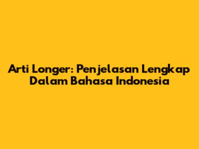 Arti Longer: Penjelasan Lengkap Dalam Bahasa Indonesia