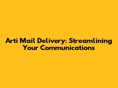Arti Mail Delivery: Streamlining Your Communications