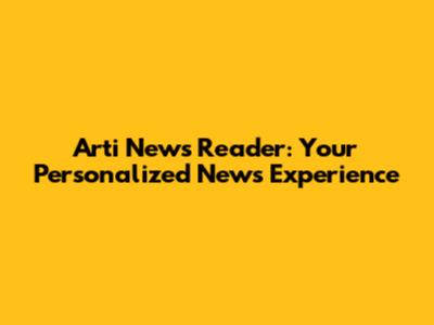 Arti News Reader: Your Personalized News Experience