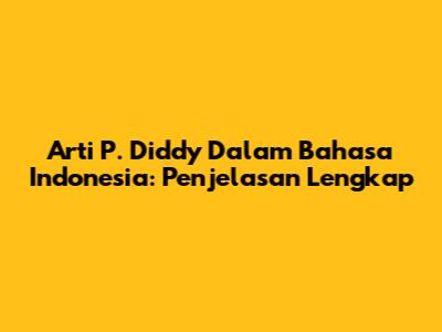 Arti P. Diddy Dalam Bahasa Indonesia: Penjelasan Lengkap