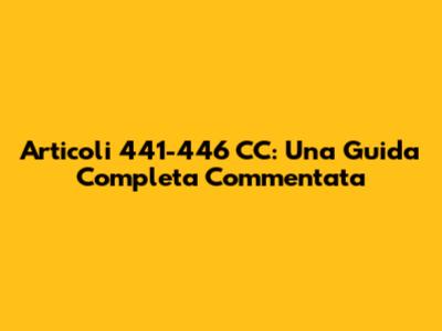 Articoli 441-446 CC: Una Guida Completa Commentata
