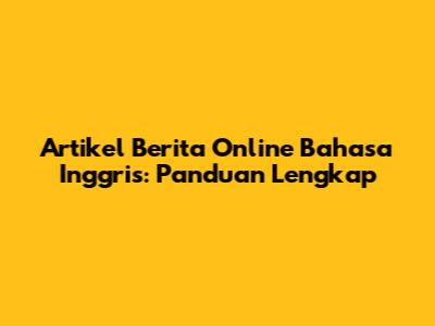 Artikel Berita Online Bahasa Inggris: Panduan Lengkap